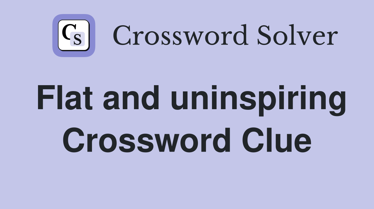 Flat and uninspiring Crossword Clue