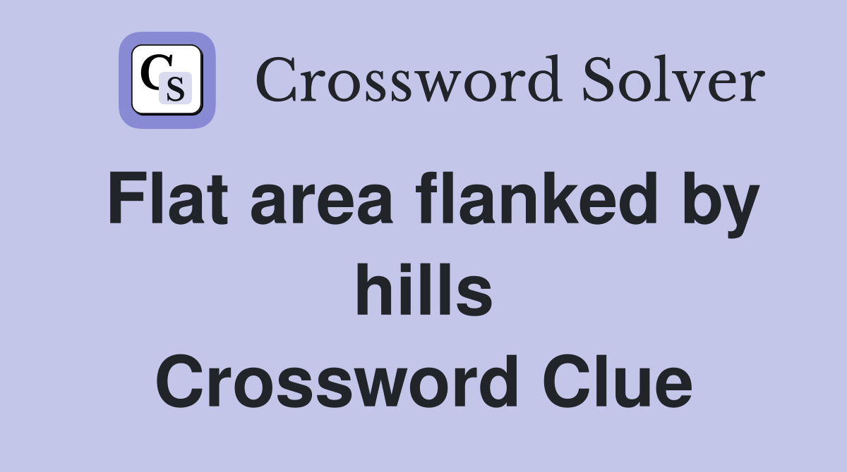 Flat area flanked by hills Crossword Clue