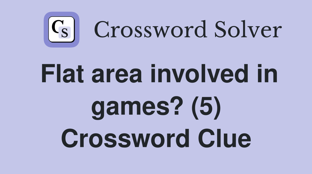 Flat area involved in games? (5) Crossword Clue