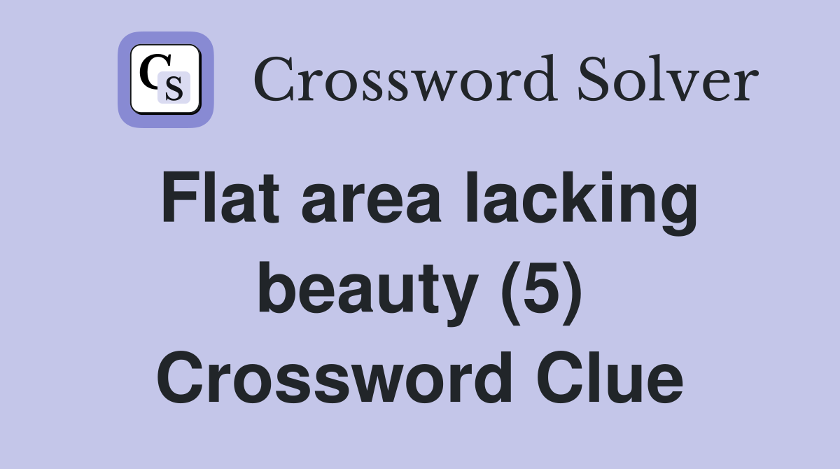 Flat area lacking beauty (5) Crossword Clue