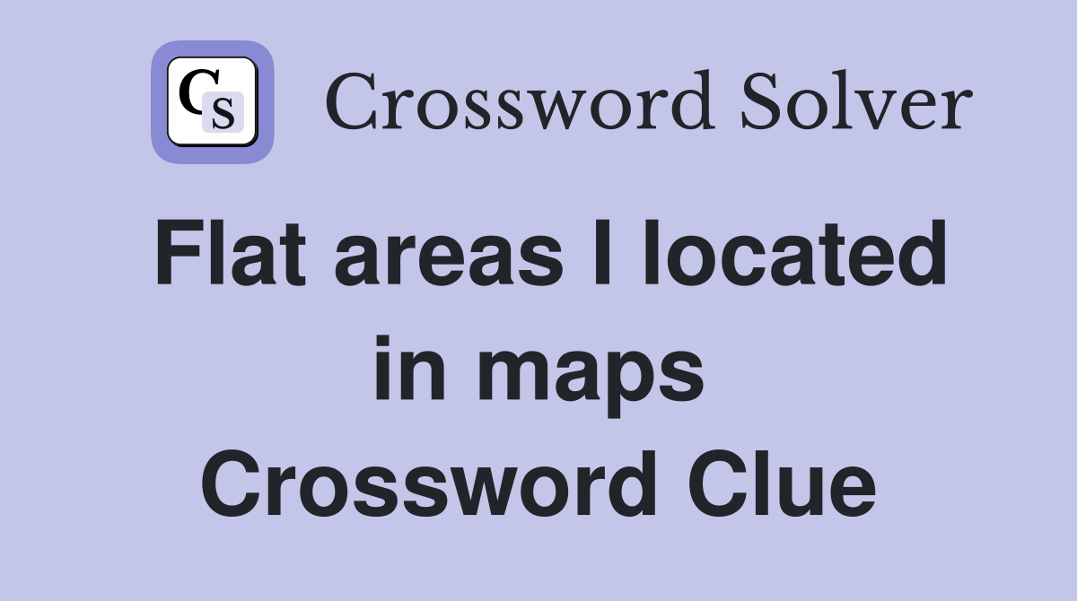 Flat areas I located in maps Crossword Clue