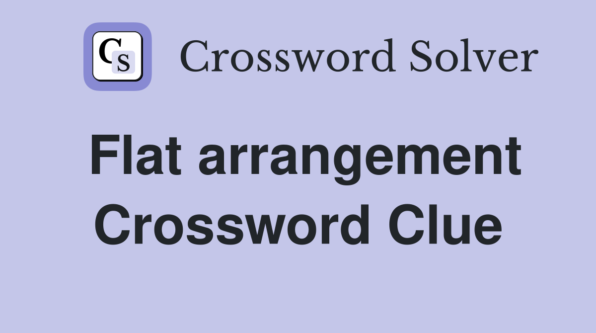 Flat arrangement Crossword Clue