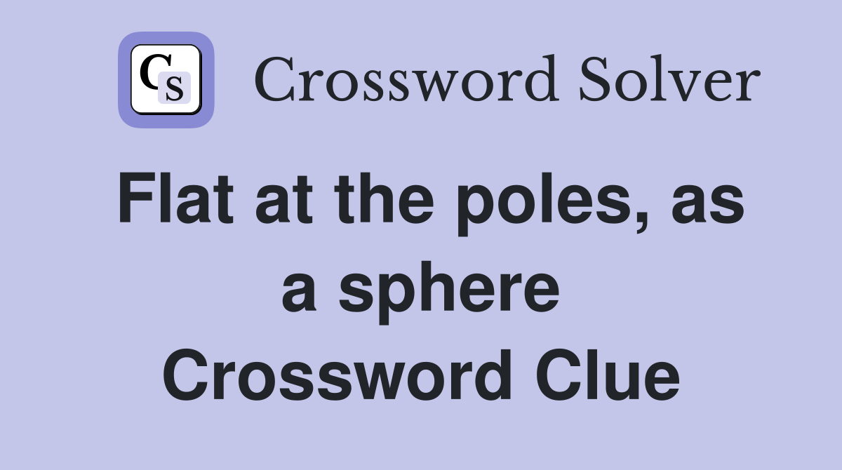 Flat at the poles, as a sphere Crossword Clue