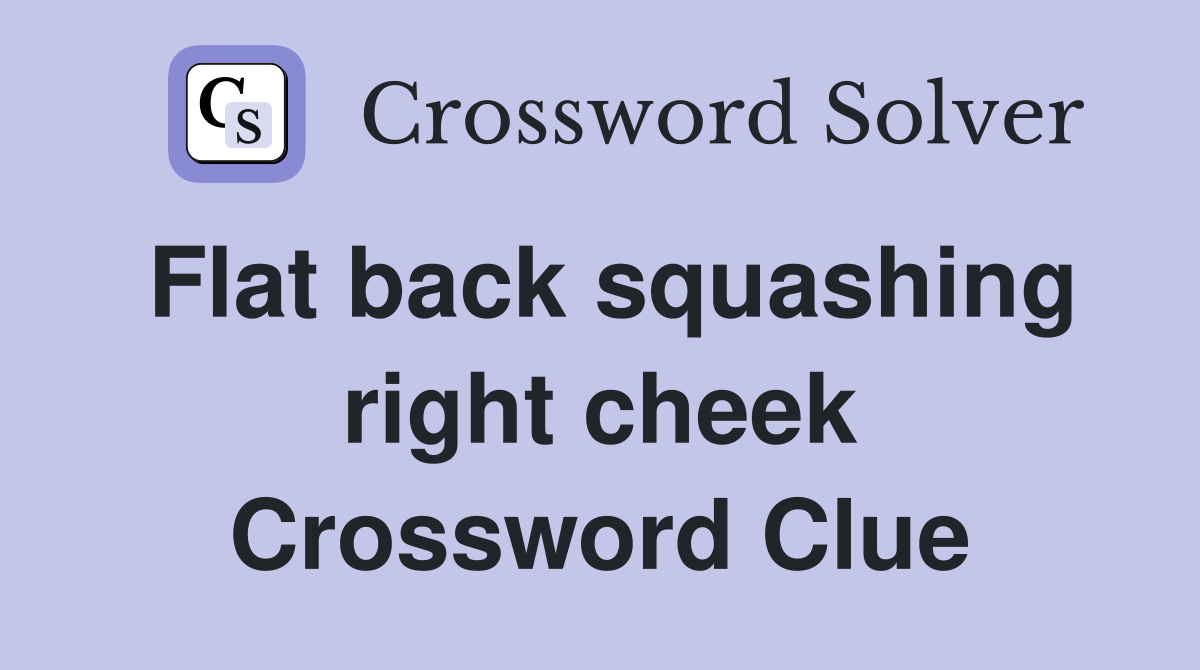 Flat back squashing right cheek Crossword Clue