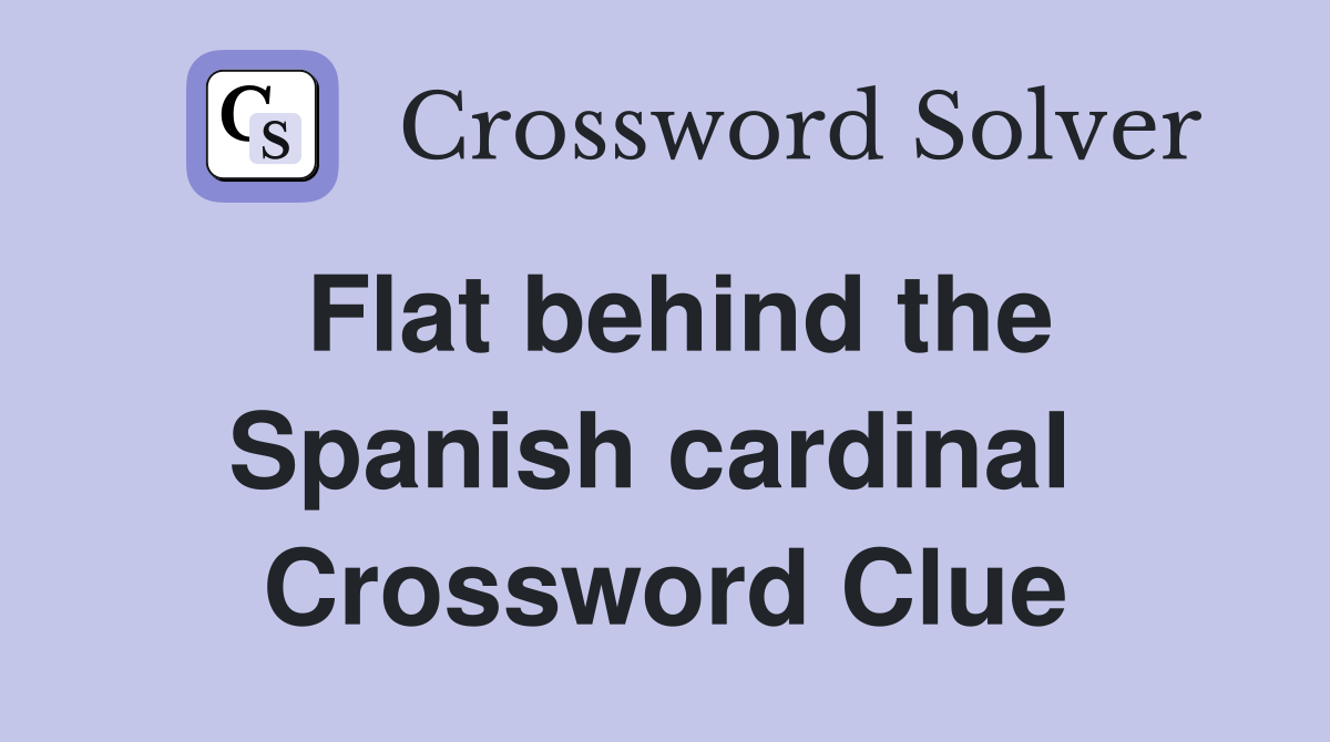Flat behind the Spanish cardinal  Crossword Clue