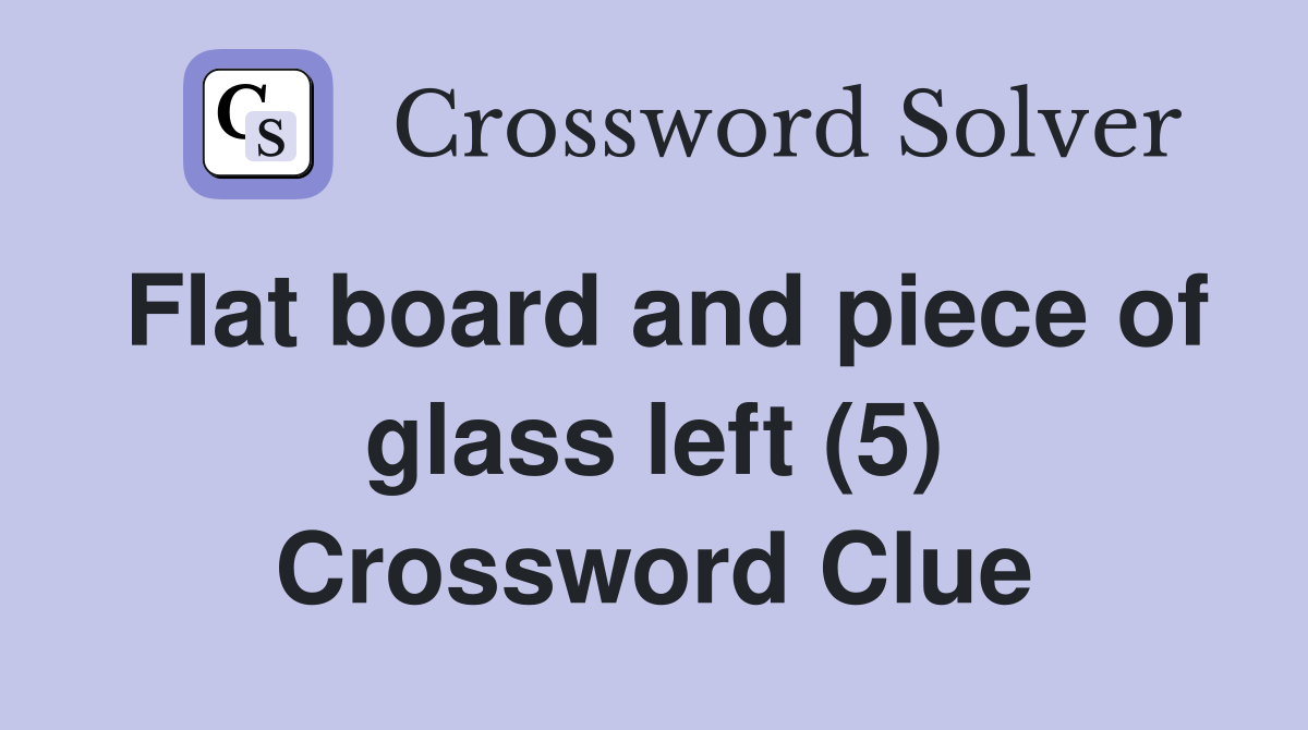 Flat board and piece of glass left (5) Crossword Clue