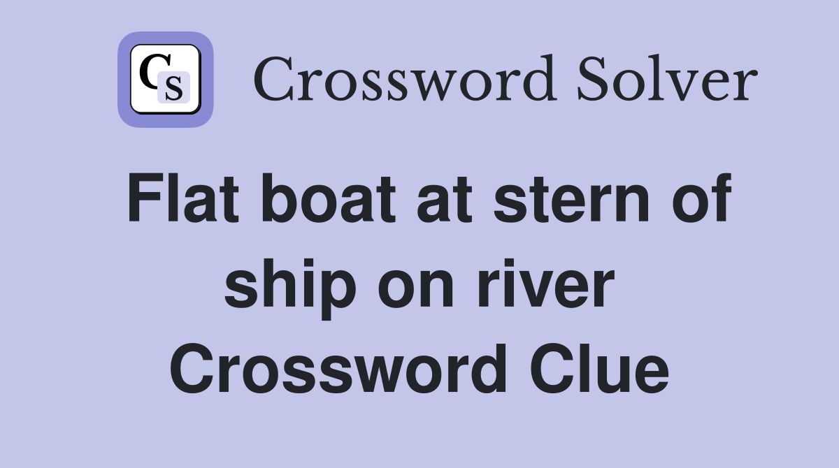 Flat boat at stern of ship on river Crossword Clue