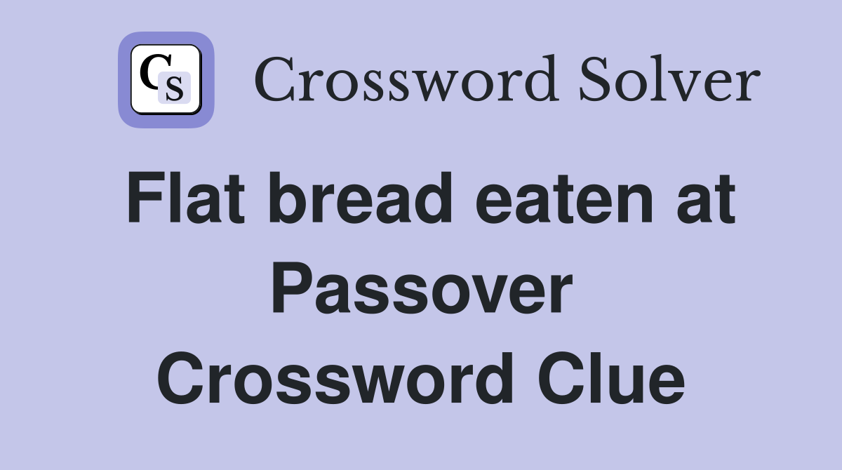 Flat bread eaten at Passover Crossword Clue
