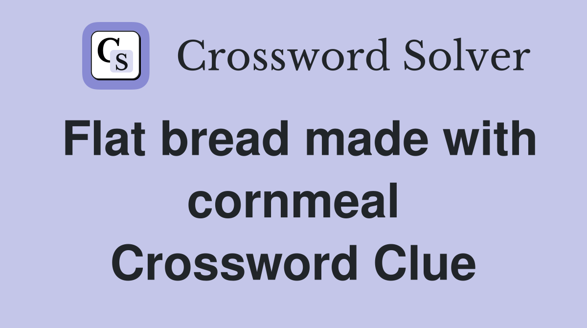 Flat bread made with cornmeal Crossword Clue