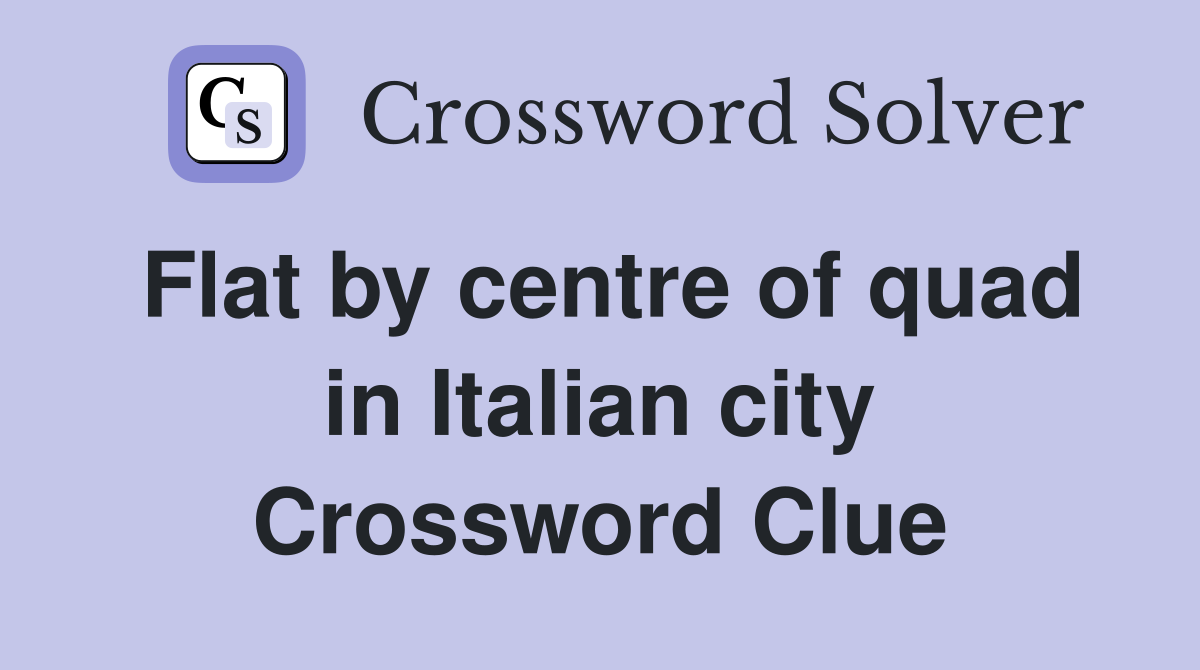 Flat by centre of quad in Italian city Crossword Clue