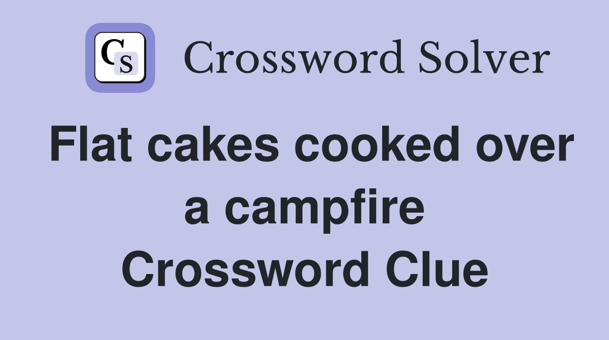Flat cakes cooked over a campfire Crossword Clue