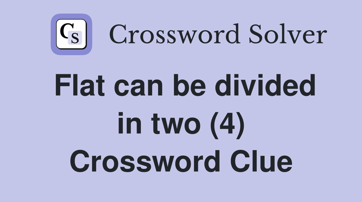 Flat can be divided in two (4) Crossword Clue