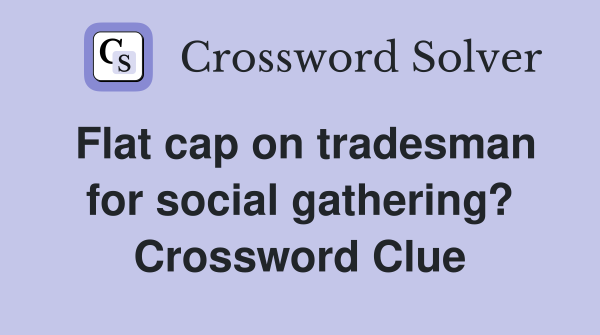 Flat cap on tradesman for social gathering? Crossword Clue