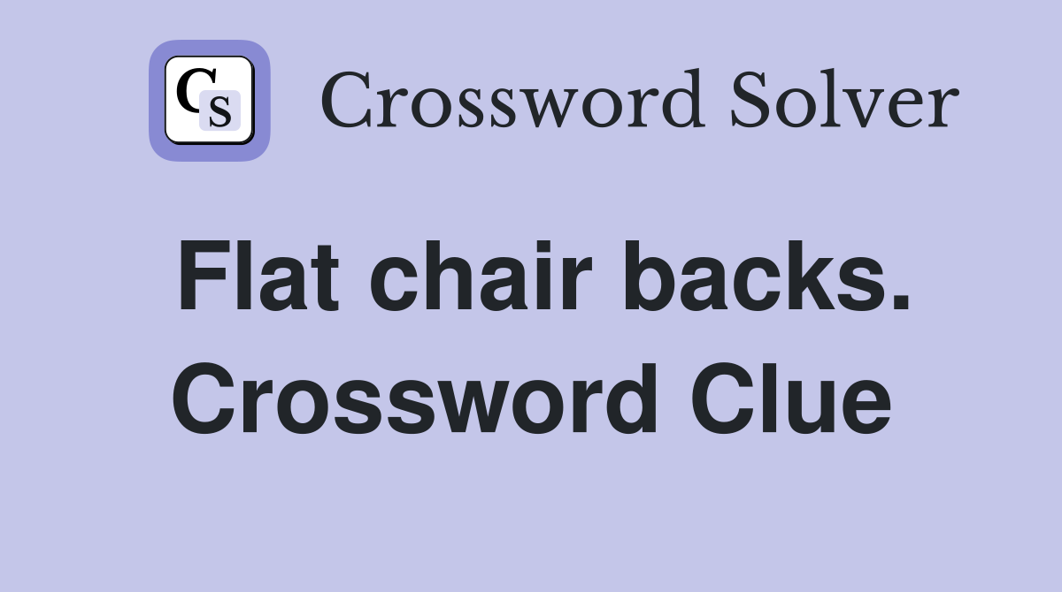 Flat chair backs. Crossword Clue