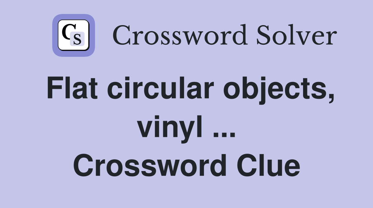 Flat circular objects, vinyl ... Crossword Clue