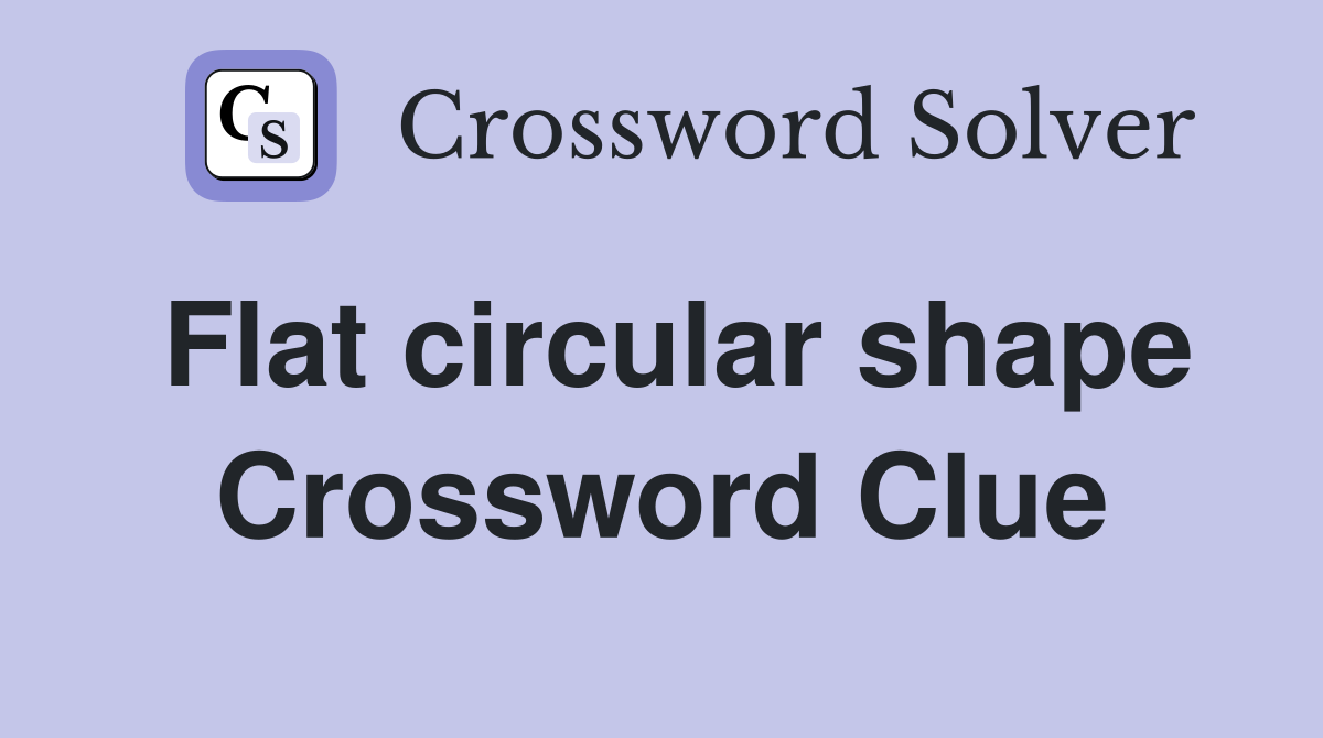 Flat circular shape Crossword Clue