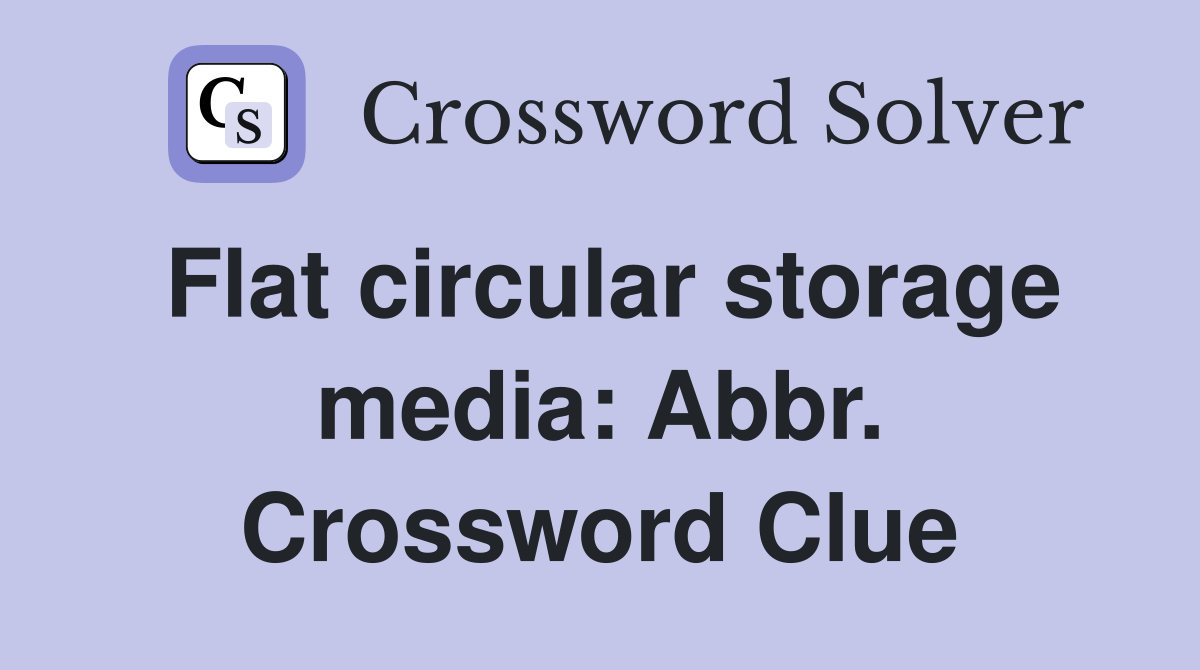 Flat circular storage media: Abbr. Crossword Clue