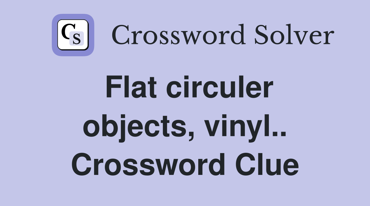 Flat circuler objects, vinyl.. Crossword Clue