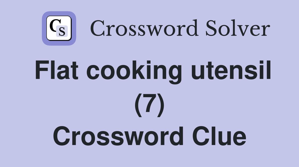 Flat cooking utensil (7) Crossword Clue