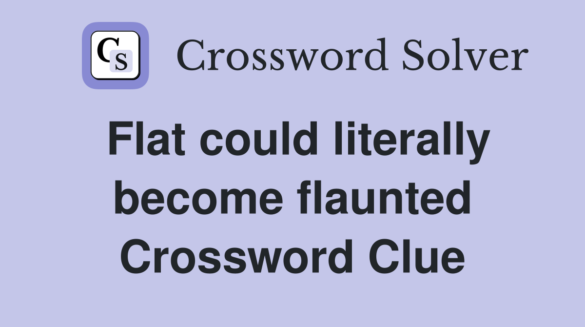Flat could literally become flaunted Crossword Clue