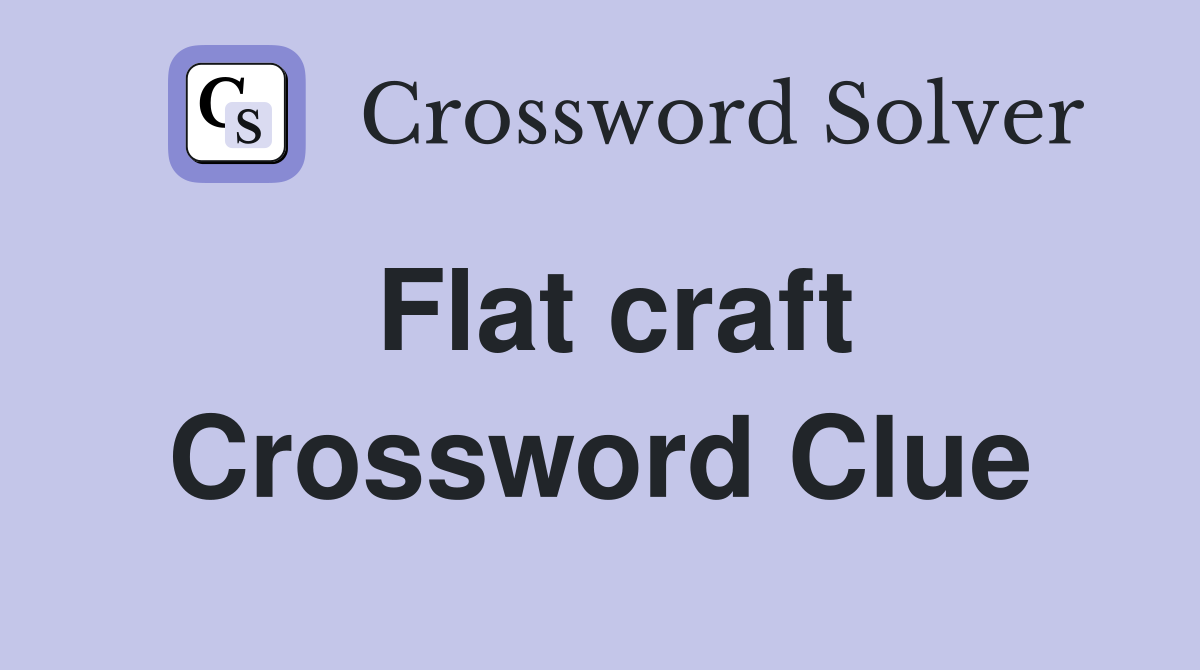 Flat craft Crossword Clue