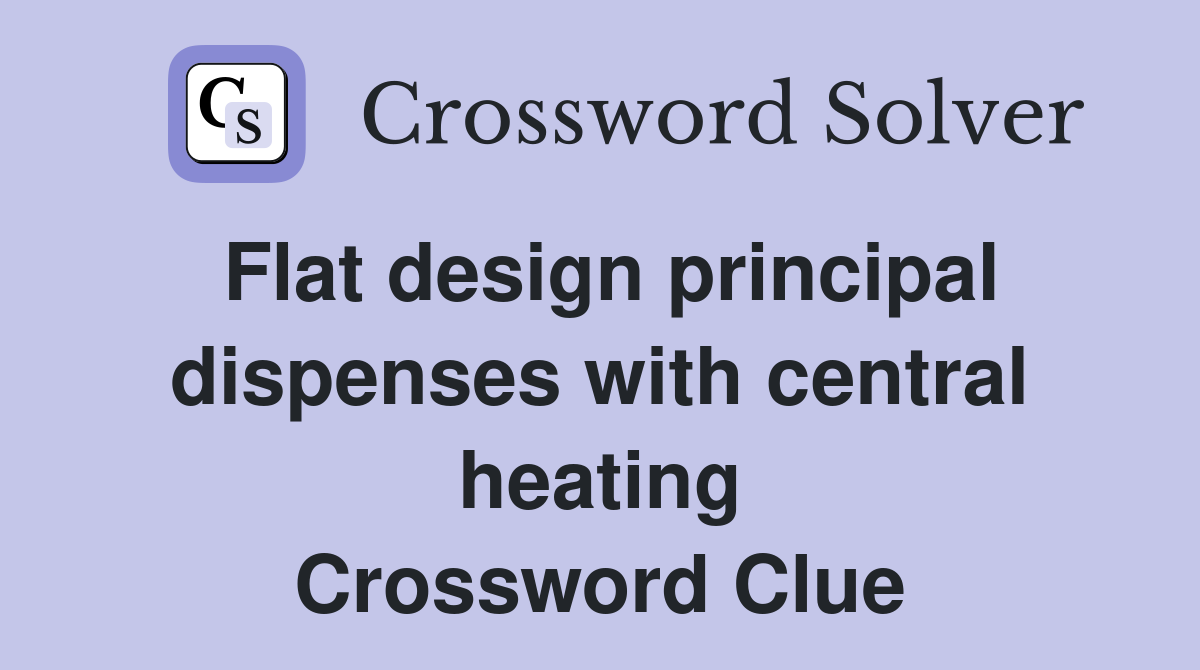 Flat design principal dispenses with central heating Crossword Clue