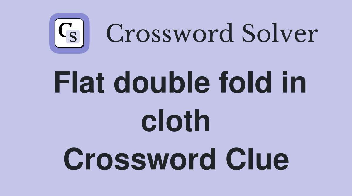 Flat double fold in cloth Crossword Clue