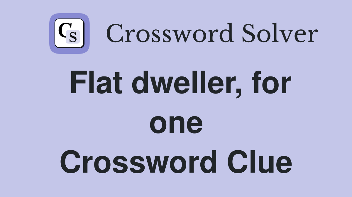 Flat dweller, for one Crossword Clue
