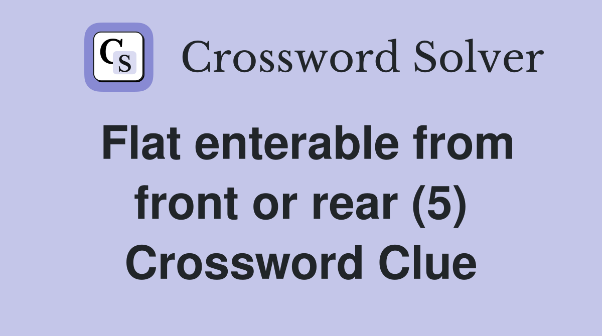 Flat enterable from front or rear (5) Crossword Clue