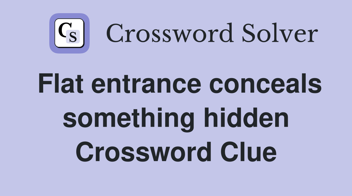 Flat entrance conceals something hidden Crossword Clue