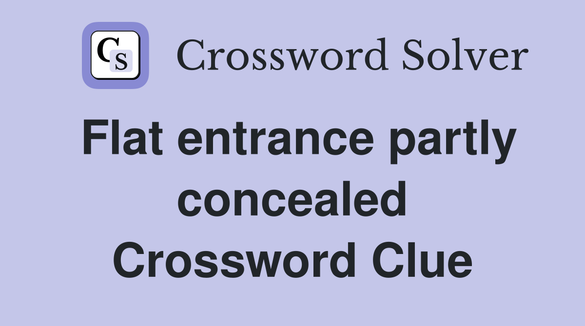 Flat entrance partly concealed Crossword Clue