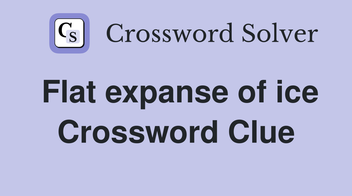 Flat expanse of ice Crossword Clue