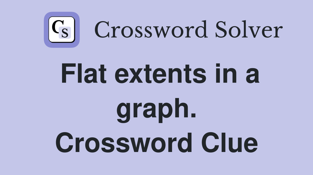 Flat extents in a graph. Crossword Clue