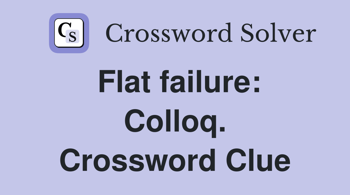 Flat failure: Colloq. Crossword Clue