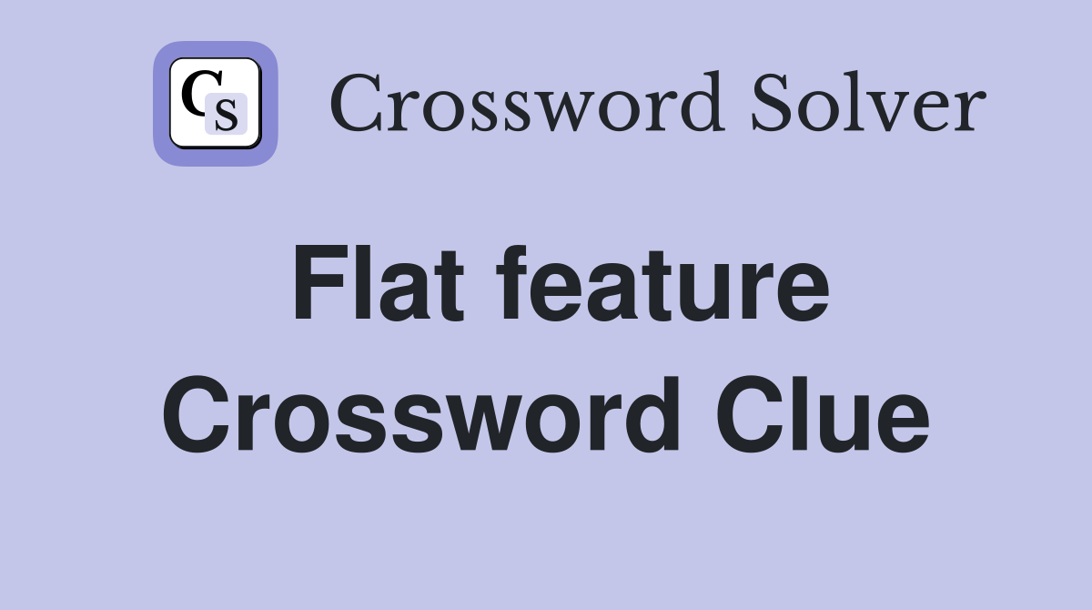 Flat feature Crossword Clue