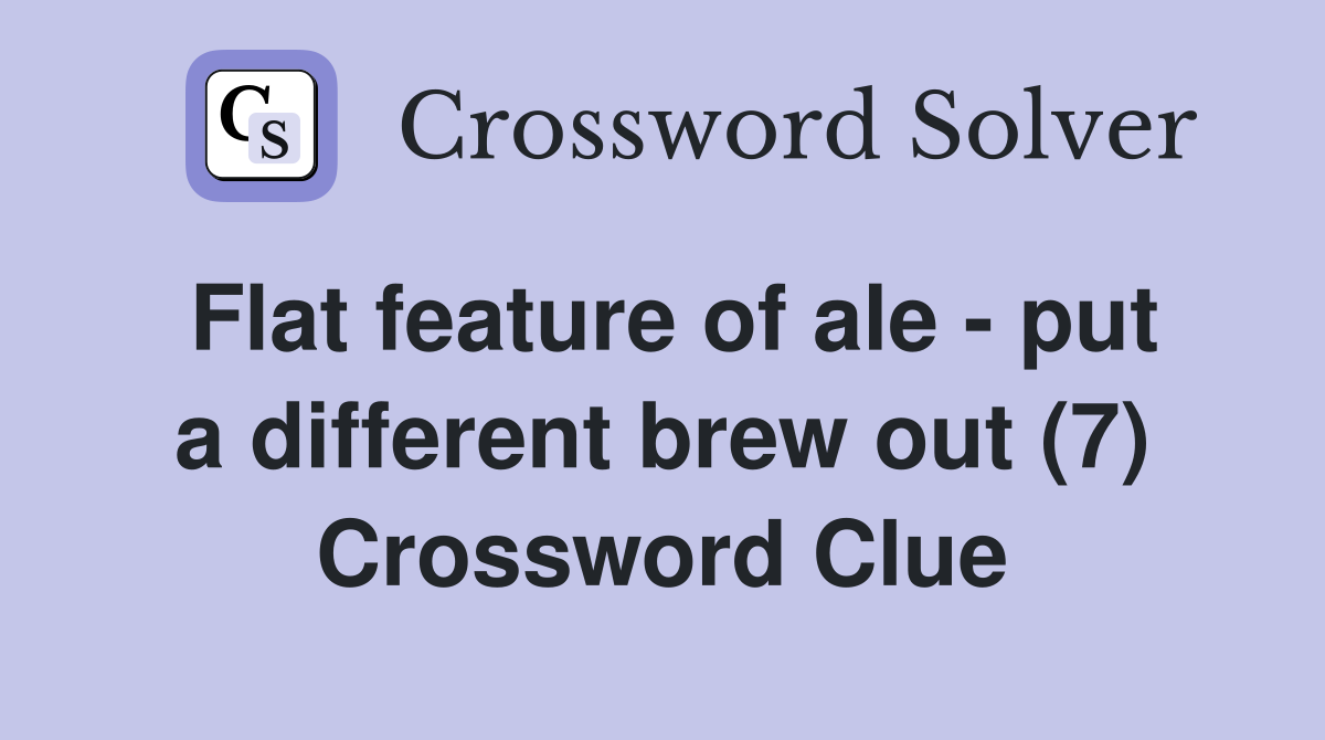 Flat feature of ale - put a different brew out (7) Crossword Clue