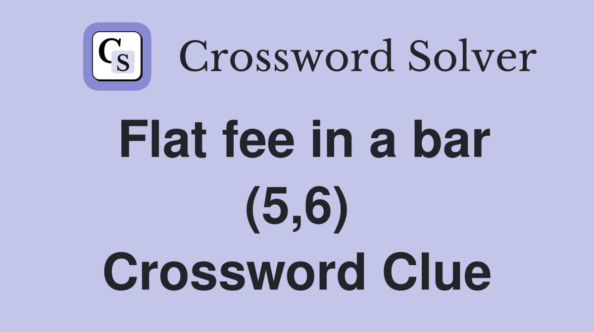 Flat fee in a bar (5,6) Crossword Clue