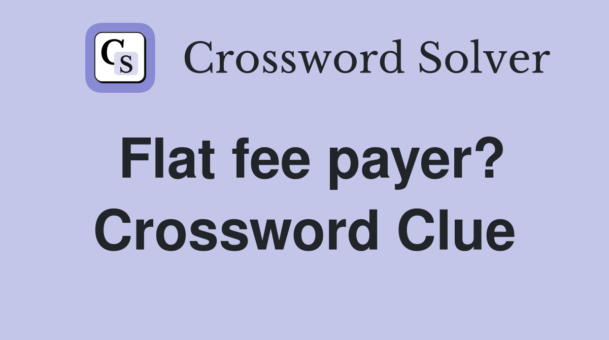 Flat fee payer? Crossword Clue