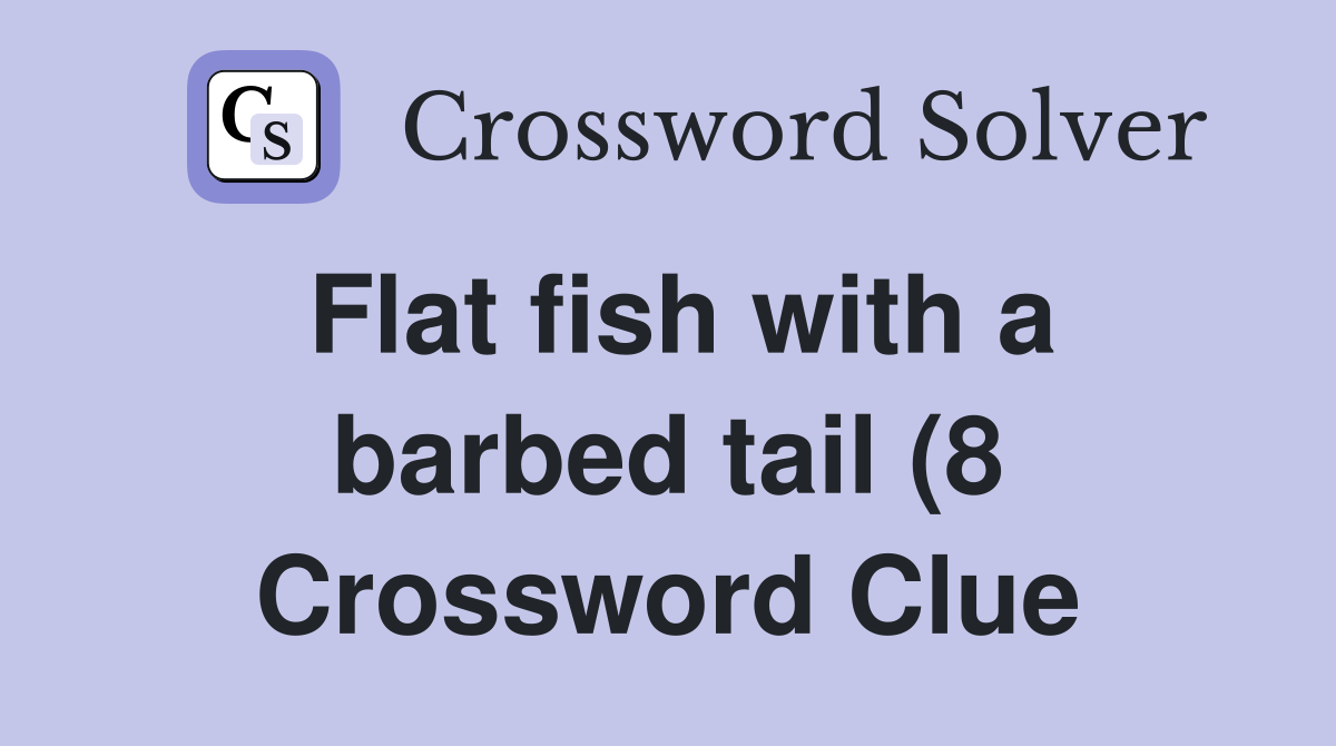 Flat fish with a barbed tail (8) Crossword Clue Answers Crossword Flat fish with a barbed tail (8) Crossword Clue Answers Crossword