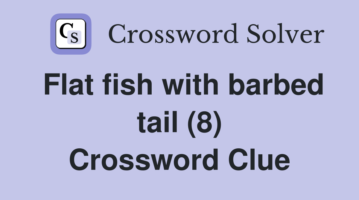 Flat fish with barbed tail (8) Crossword Clue