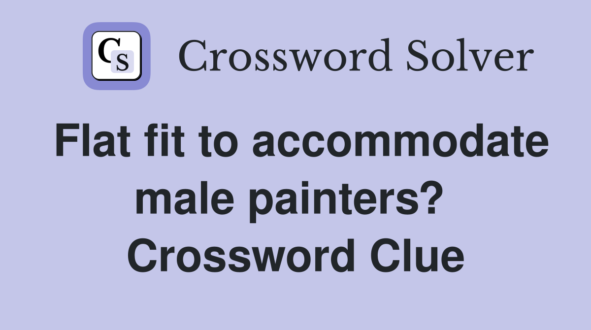 Flat fit to accommodate male painters?  Crossword Clue