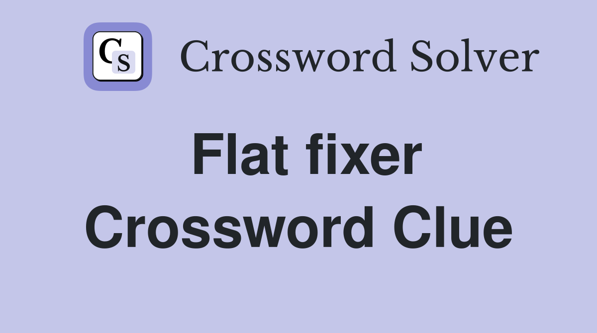 Flat fixer Crossword Clue
