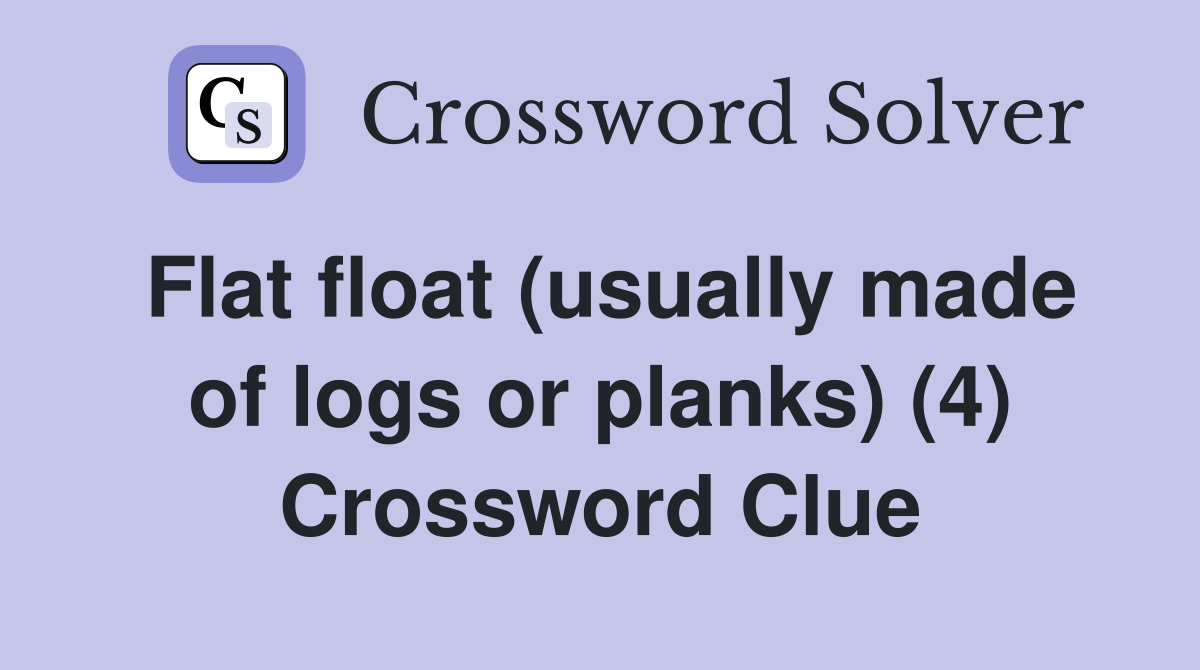 Flat float (usually made of logs or planks) (4) Crossword Clue