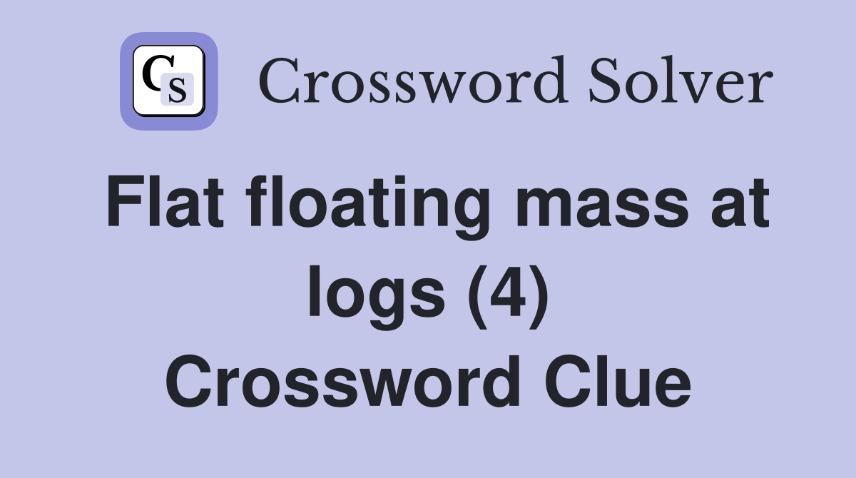 Flat floating mass at logs (4) Crossword Clue