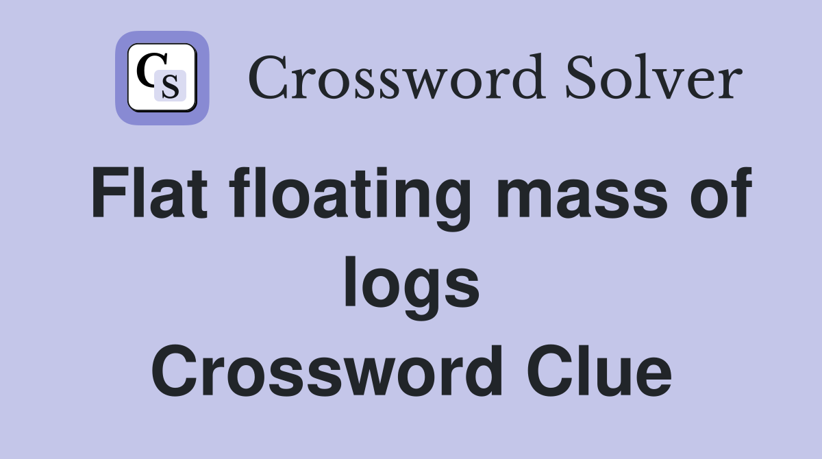 Flat floating mass of logs Crossword Clue