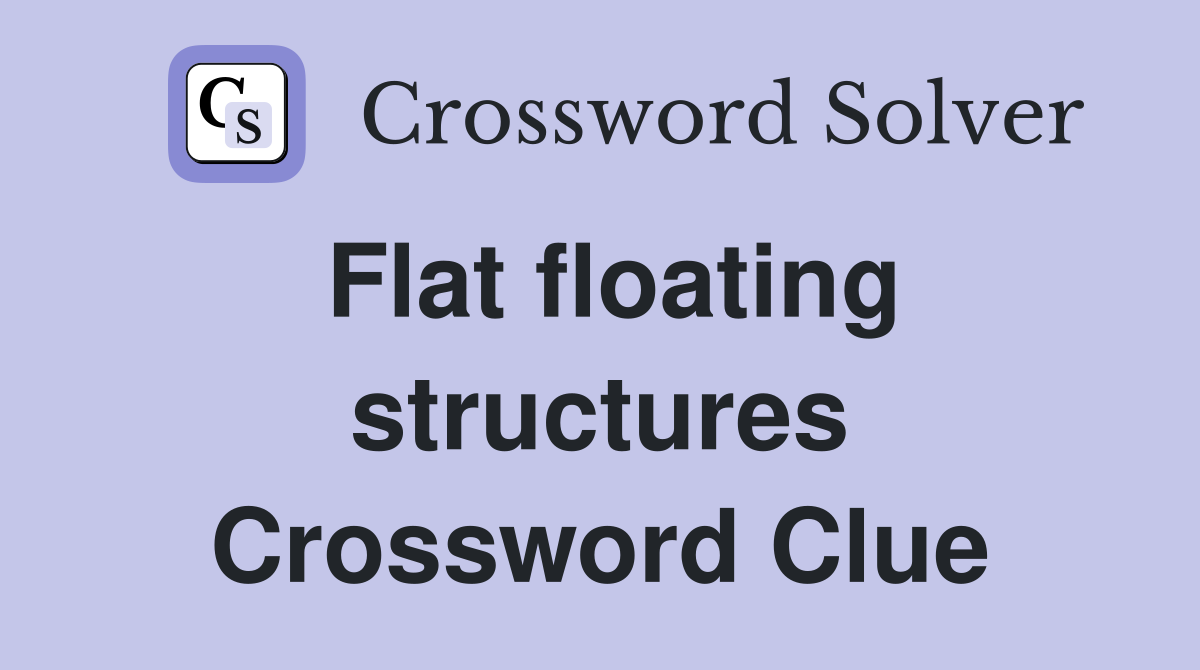 Flat floating structures Crossword Clue