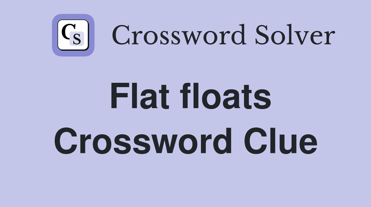 Flat floats Crossword Clue
