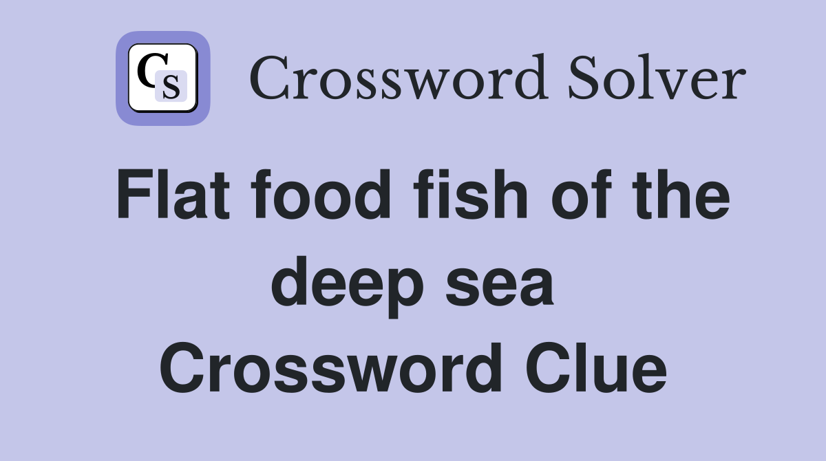 Flat food fish of the deep sea Crossword Clue