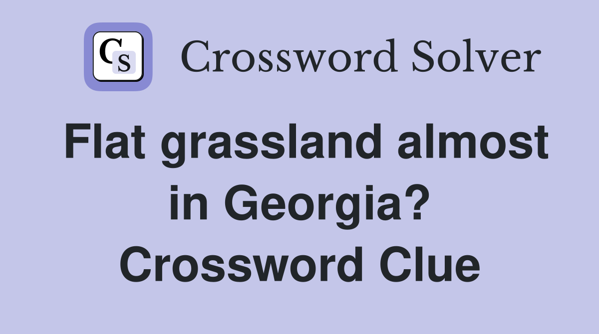 Flat grassland almost in Georgia? Crossword Clue