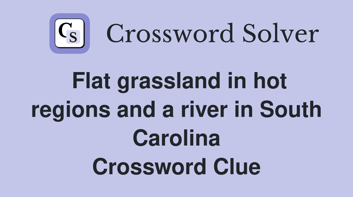 Flat grassland in hot regions and a river in South Carolina Crossword Clue